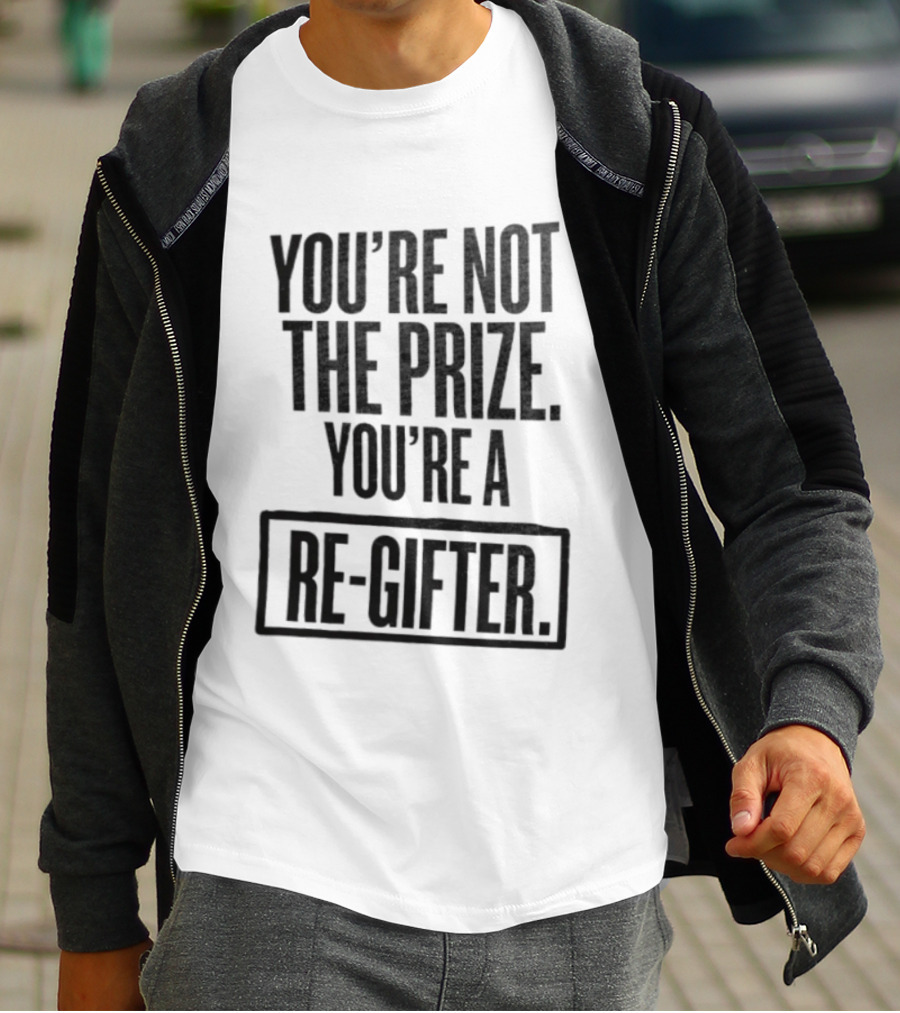 You're Not The Prize You're A Re Gifter Playful Message T-Shirt