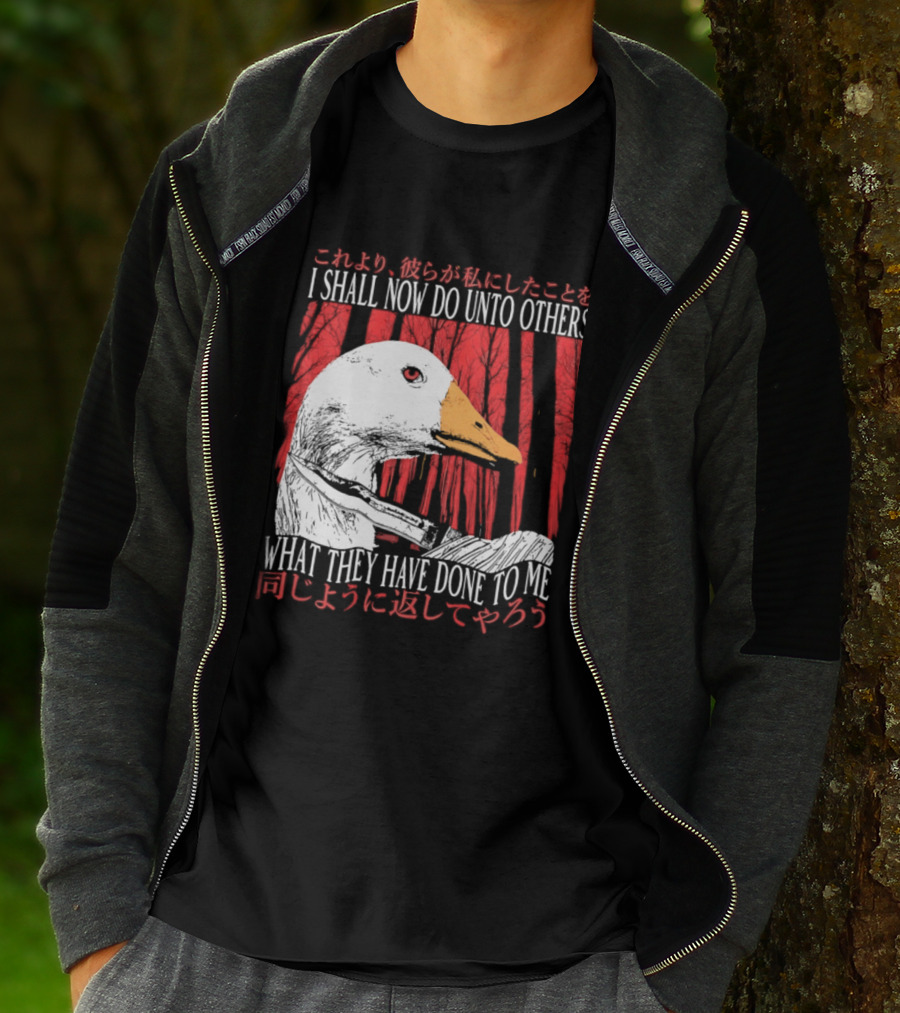 I Shall Now Do Unto Others What They Have Done To Me Goose T-Shirt