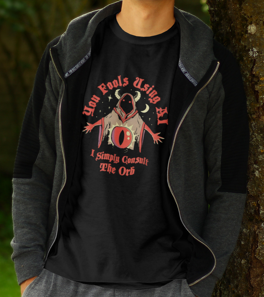 You Fools Using AI I Simply Consult The Orb Mysterious Hooded Figure Moonstar T-Shirt