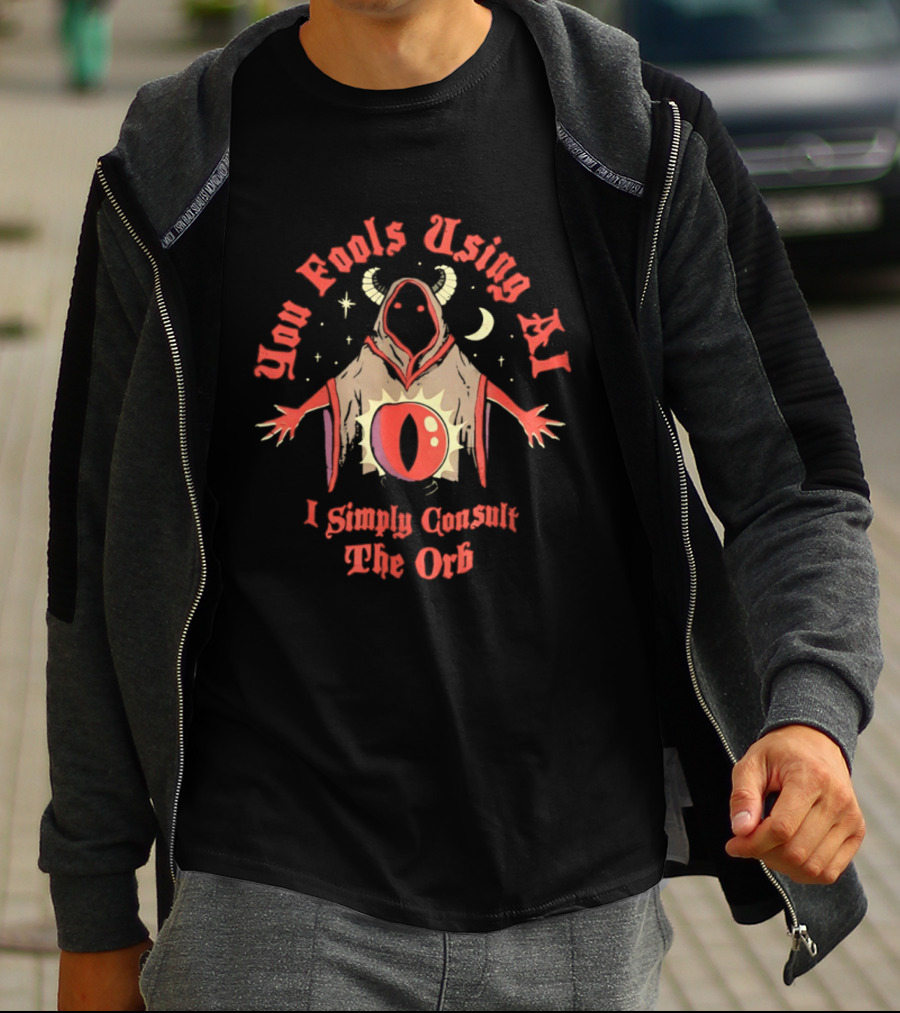 You Fools Using AI I Simply Consult The Orb Mysterious Hooded Figure Moonstar T-Shirt