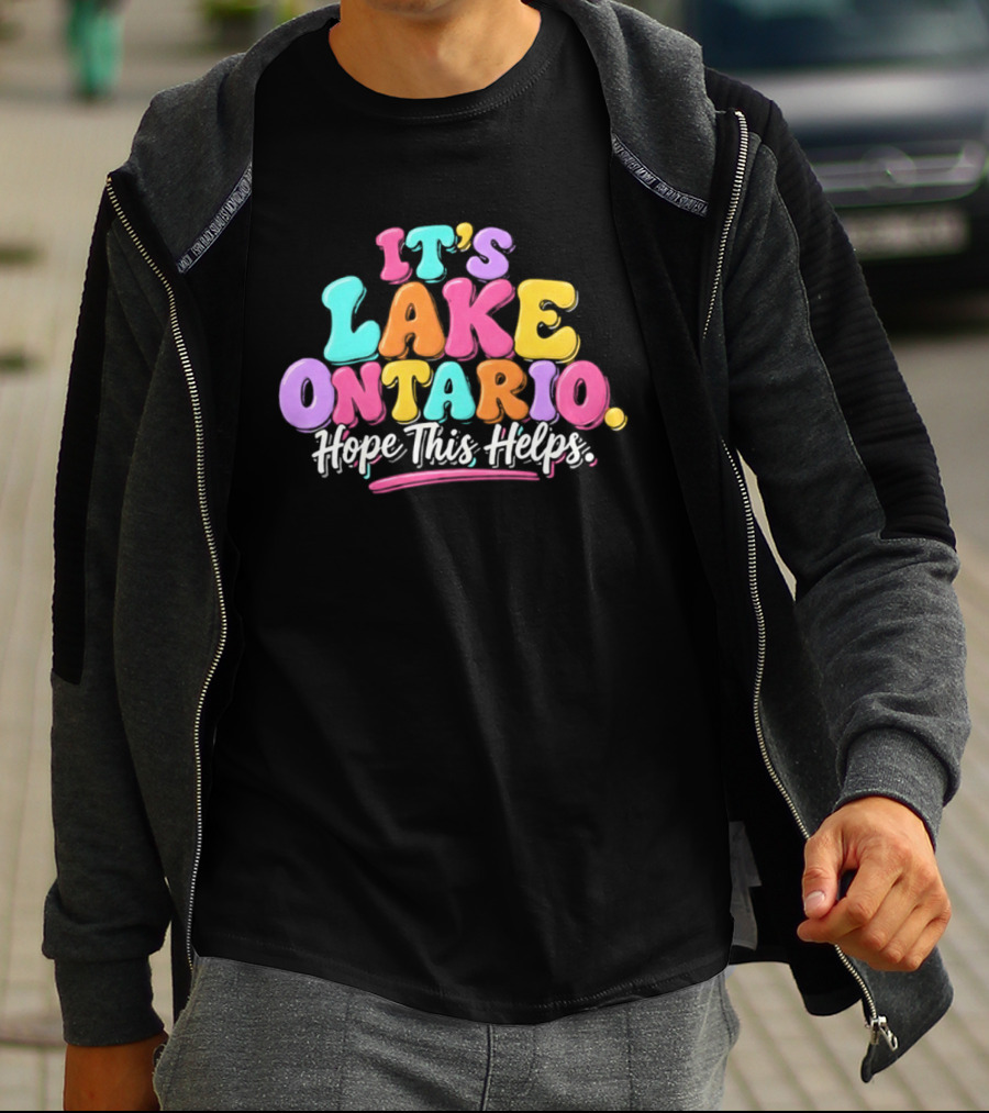 It's Lake Ontario Hope This Helps Playful Colorful T-Shirt