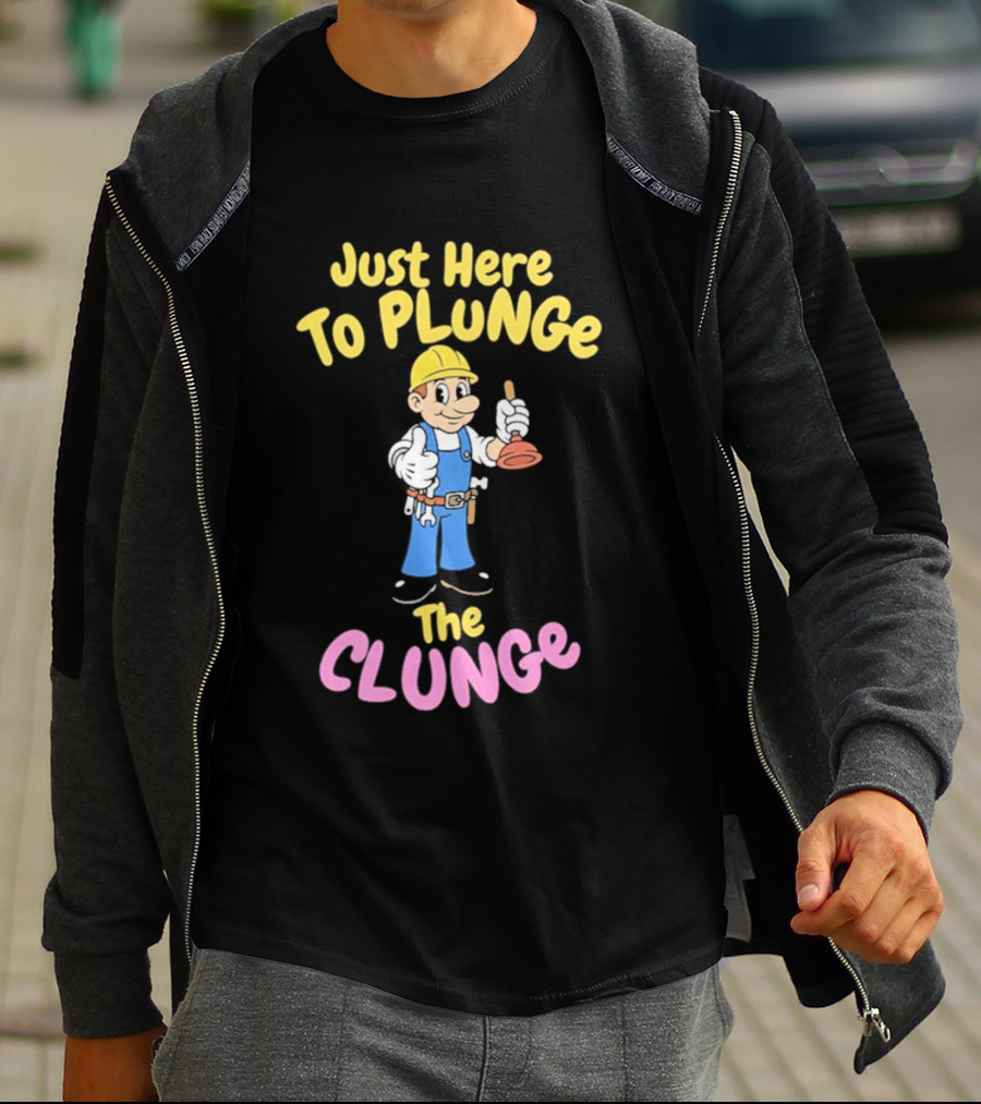Just Here To Plunge The Clunge Plumber Cartoon T-Shirt
