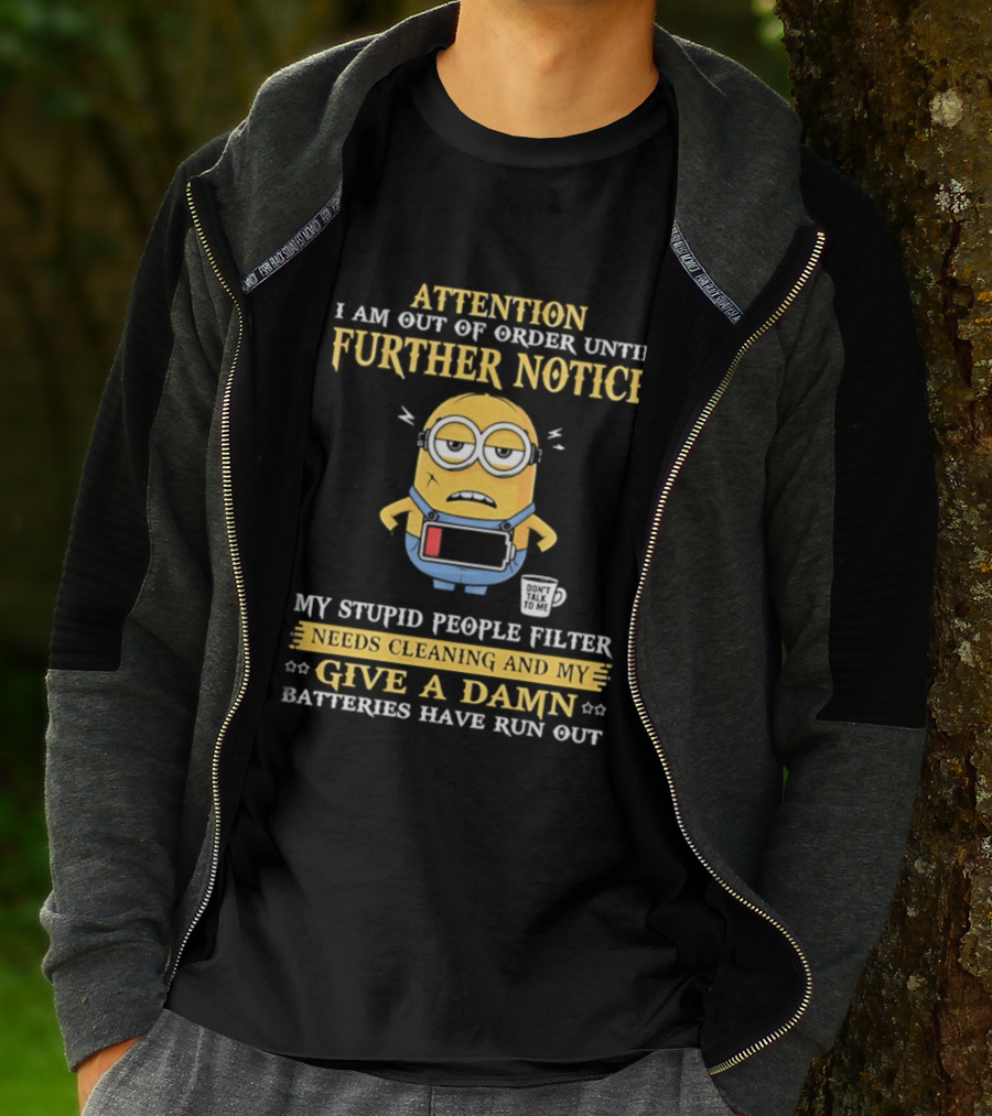 Attention I Am Out Of Order Until Further Notice Minion My Stupid People Filter Needs Cleaning Batteries Have Run Out T-Shirt