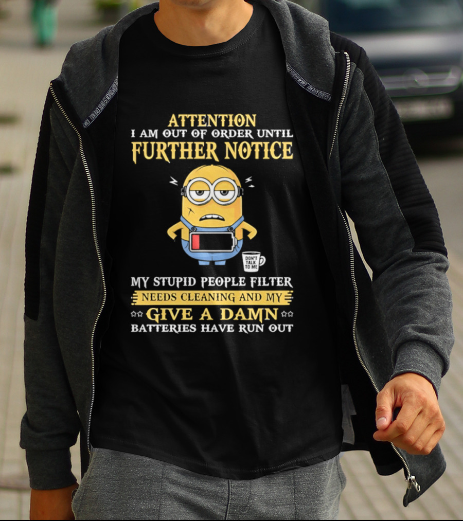 Attention I Am Out Of Order Until Further Notice Minion My Stupid People Filter Needs Cleaning Batteries Have Run Out T-Shirt