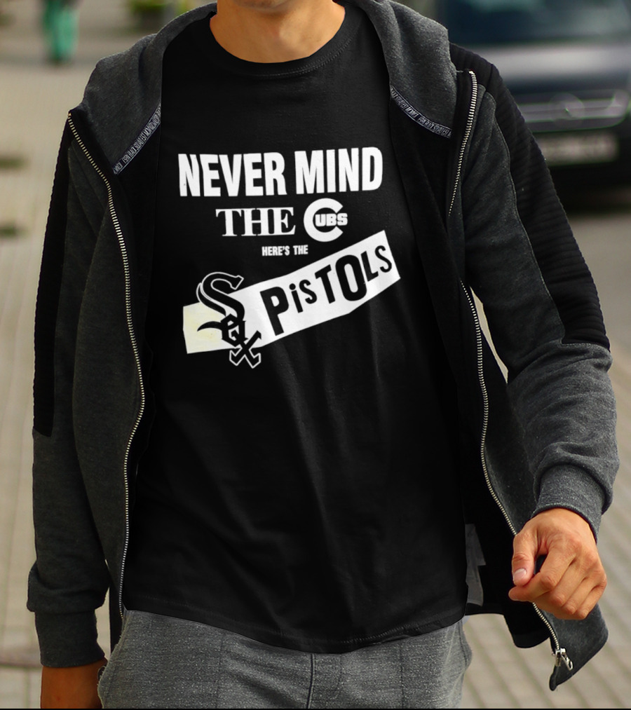 Never Mind The Cubs Here's The White Sox Pistols T-Shirt