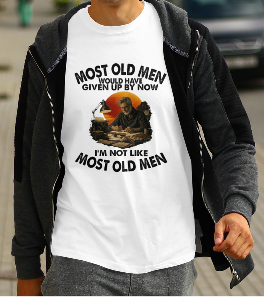 Most Old Men Would Have Given Up By Now Writer I'm Not Like Most Old Men T-Shirt