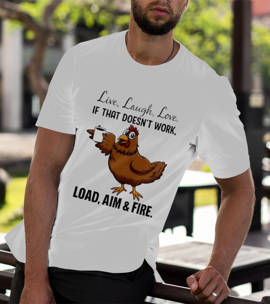 Live Laugh Love If That Doesn't Work Load Aim And Fire Chicken With Coffee Cup T-Shirt
