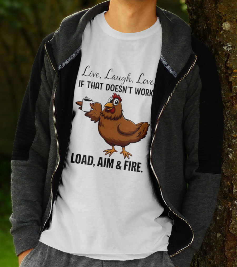Live Laugh Love If That Doesn't Work Load Aim And Fire Chicken With Coffee Cup T-Shirt