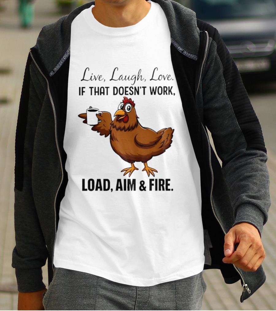 Live Laugh Love If That Doesn't Work Load Aim And Fire Chicken With Coffee Cup T-Shirt