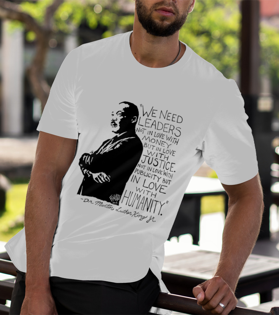 Martin Luther King Quote Leaders In Love With Justice And Humanity T-Shirt