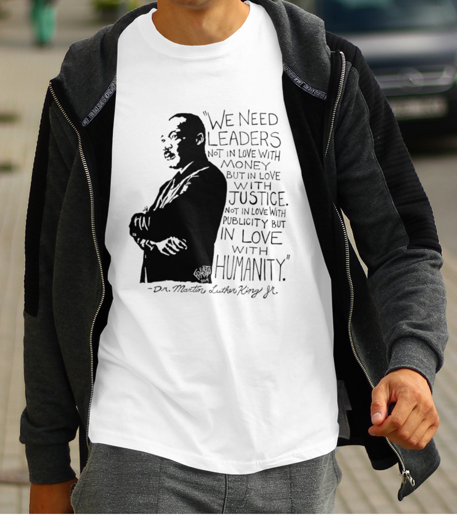 Martin Luther King Quote Leaders In Love With Justice And Humanity T-Shirt