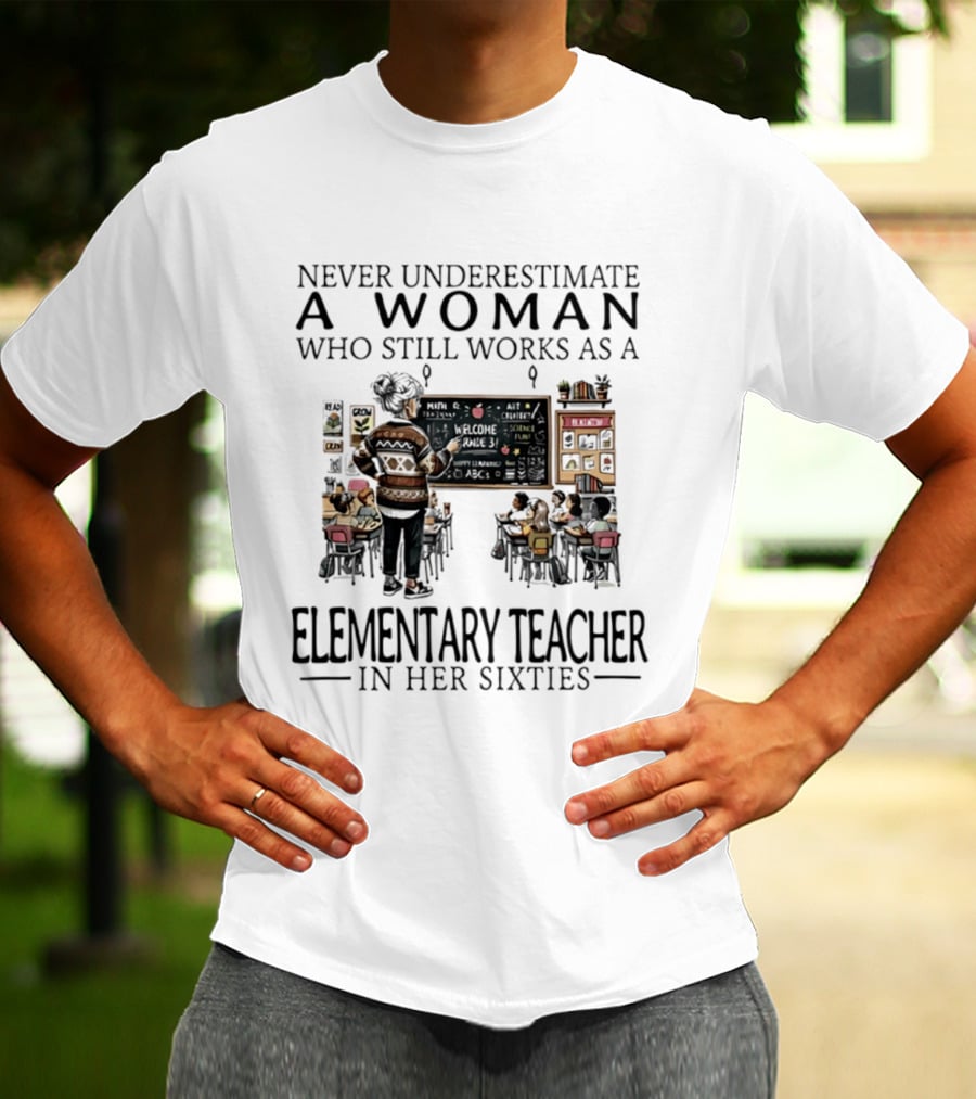 Never Underestimate A Woman Who Still Works As An Elementary Teacher In Her Sixties Classroom Scene T-Shirt