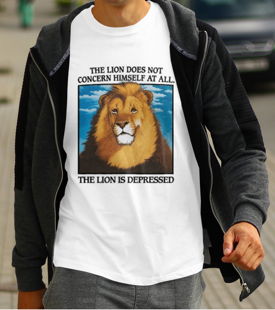 The Lion Does Not Concern Himself The Lion Is Depressed T-Shirt
