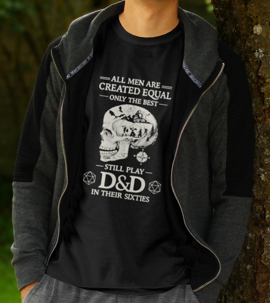 All Men Are Created Equal Only The Best Still Play D&D In Their Sixties Skull T-Shirt