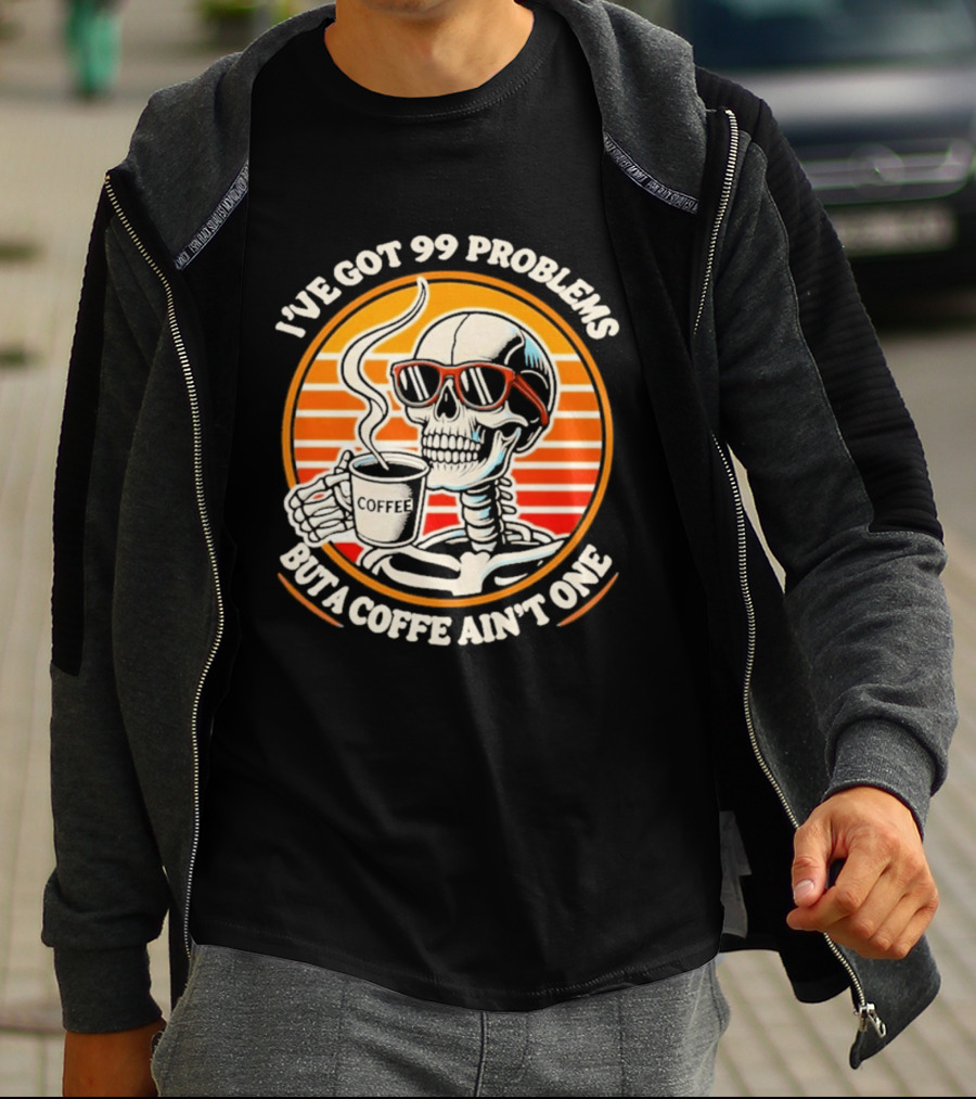 I've Got 99 Problems But A Coffee Ain't One Skeleton Sunglasses T-Shirt