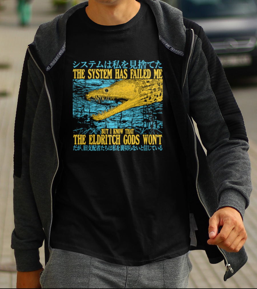 Best The System Has Failed Me But I Know That The Eldritch Gods Won't T-Shirt