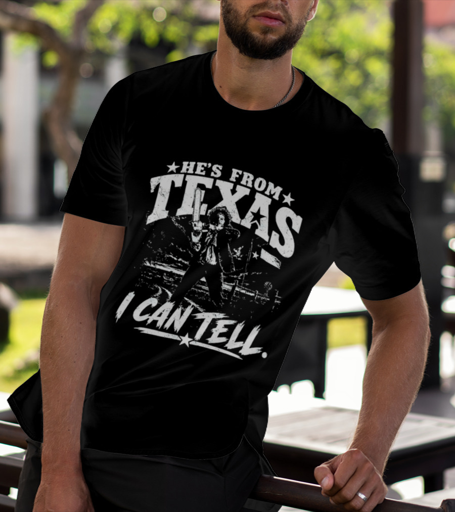 He's From Texas I Can Tell Leatherface Texas Chainsaw T-Shirt