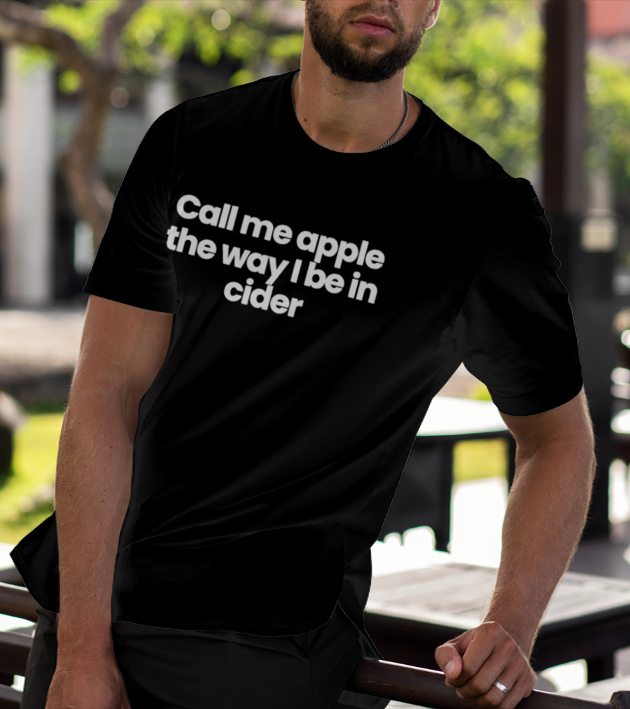 Call Me Apple The Way I Be In Cider T-Shirt