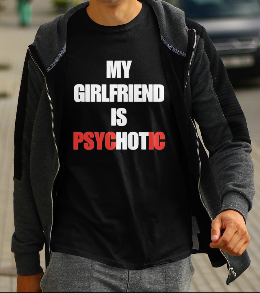 My Girlfriend Is Psychotic Psyc IC T-Shirt