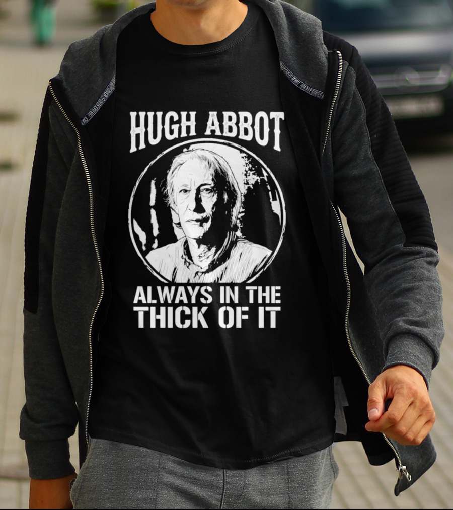 Hugh Abbot Always In The Thick Of It T-Shirt