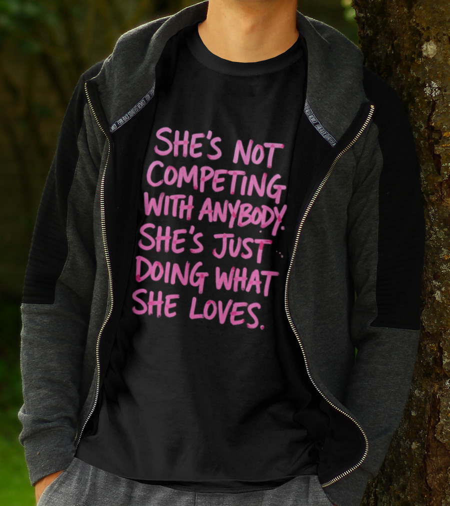 She's Not Competing With Anybody She's Just Doing What She Loves Empowerment Message T-Shirt