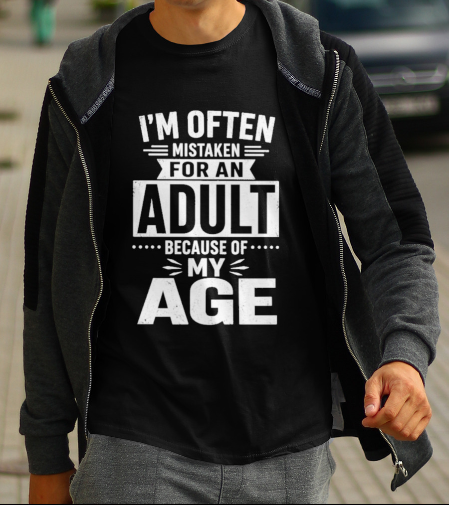 I'm Often Mistaken For An Adult Because Of My Age T-Shirt