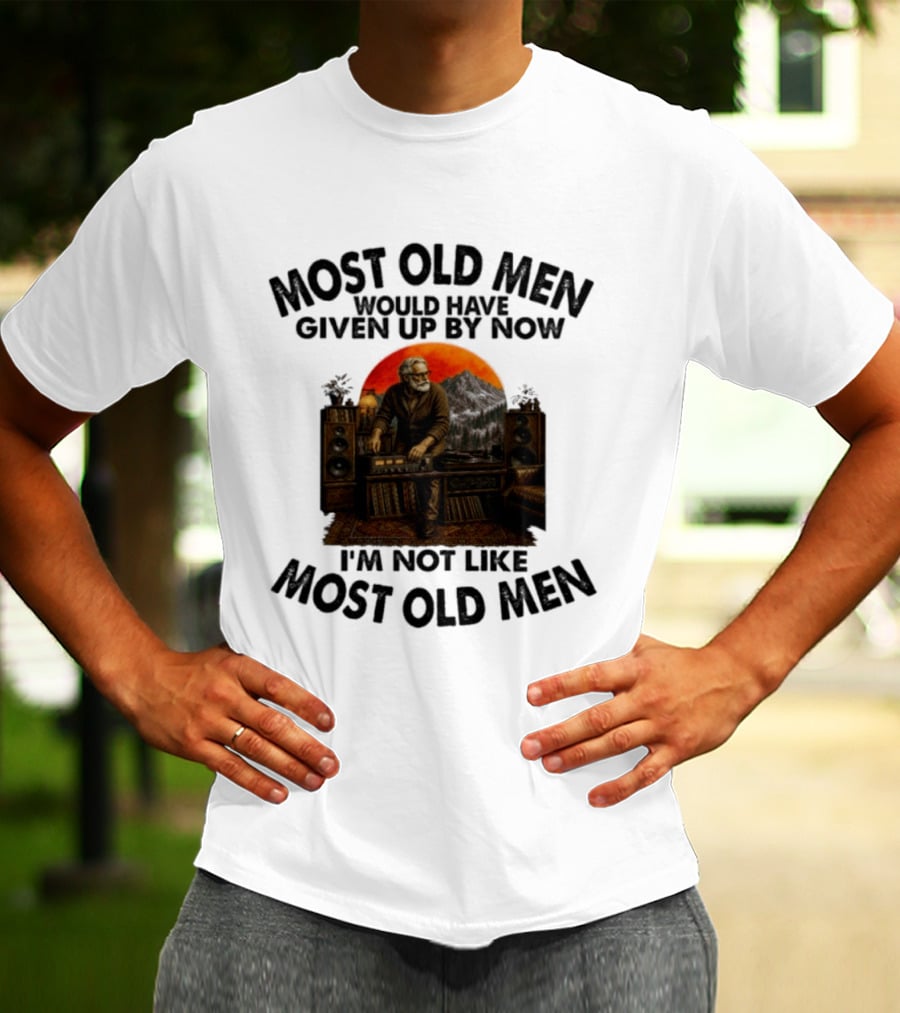 Audiophile Most Old Men Would Have Given Up By Now I'm Not Like Most Old Men Vintage Music Lover T-Shirt