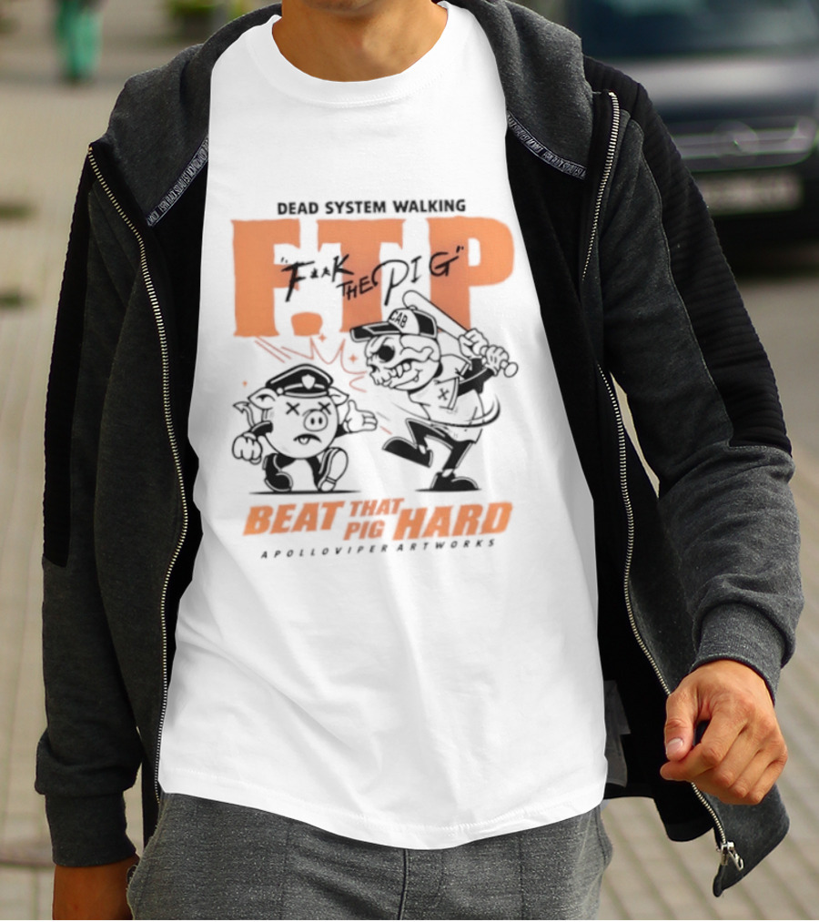 Dead System Walking FTP F K The Pig Beat That Pig Hard Apolloviper Artworks T-Shirt