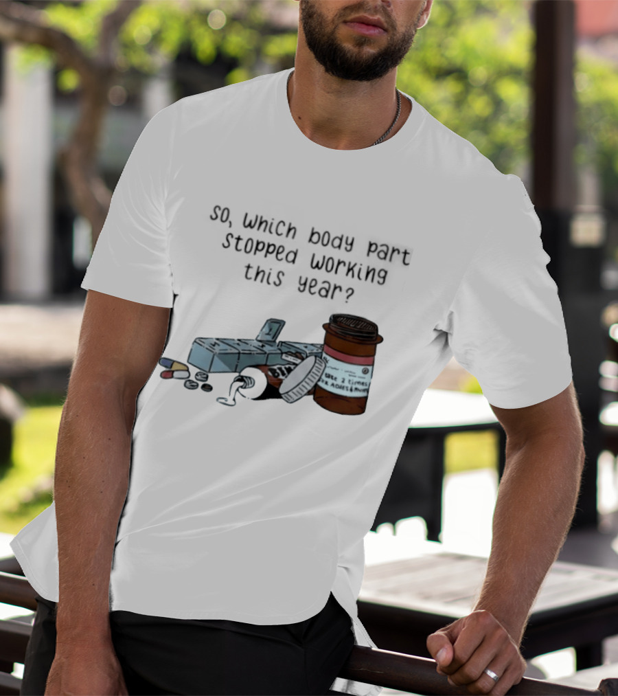 So Which Body Part Stopped Working This Year With Pill Organizer And Prescription Bottles T-Shirt