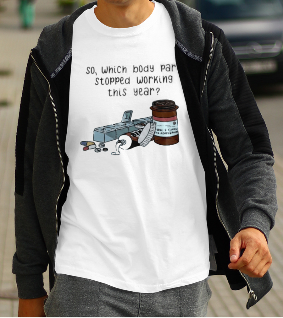 So Which Body Part Stopped Working This Year With Pill Organizer And Prescription Bottles T-Shirt