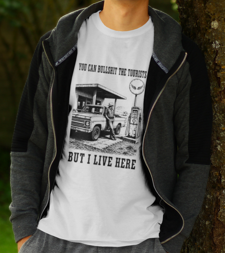 You Can Bullshit The Tourists But I Live Here Gas Station T-Shirt
