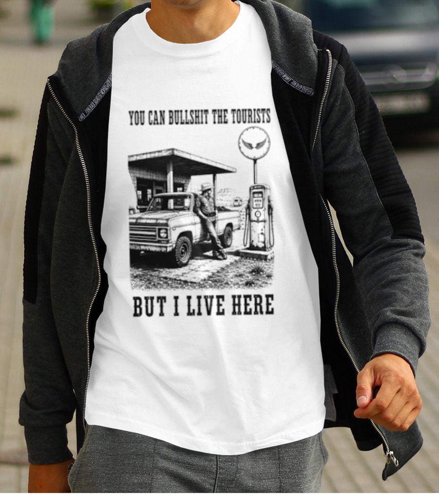 You Can Bullshit The Tourists But I Live Here Gas Station T-Shirt