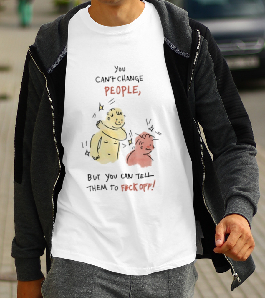 You Can't Change People, But You Can Tell Them To F Ck Off Cartoon Characters T-Shirt