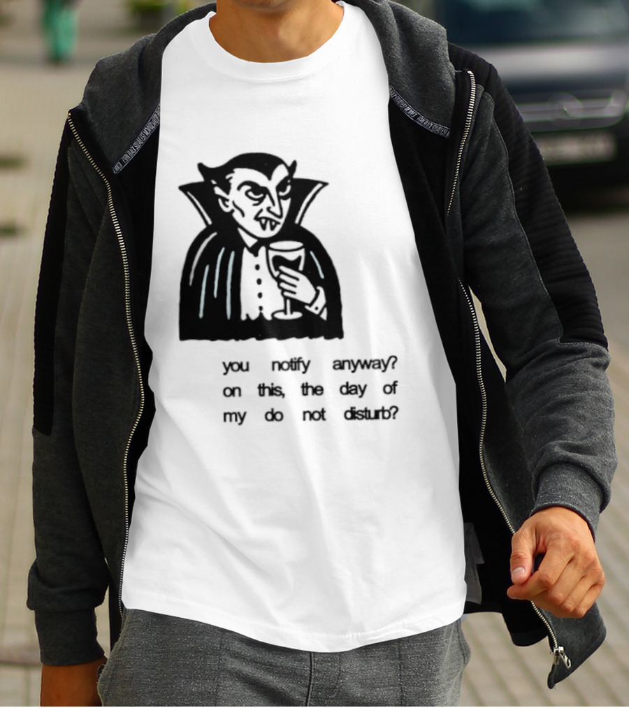 You Notify Anyway On This The Day Of My Do Not Disturb Dracula Vampire T-Shirt