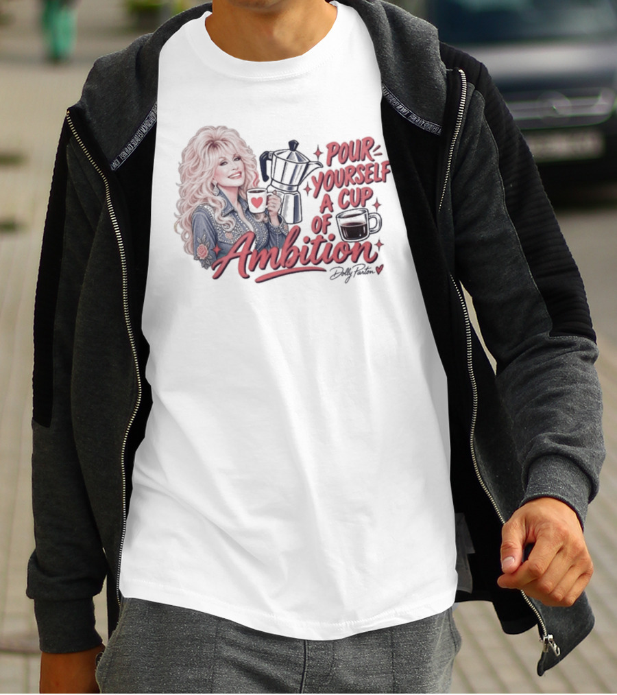 Dolly Parton Pour Yourself A Cup Of Ambition Coffee T-Shirt