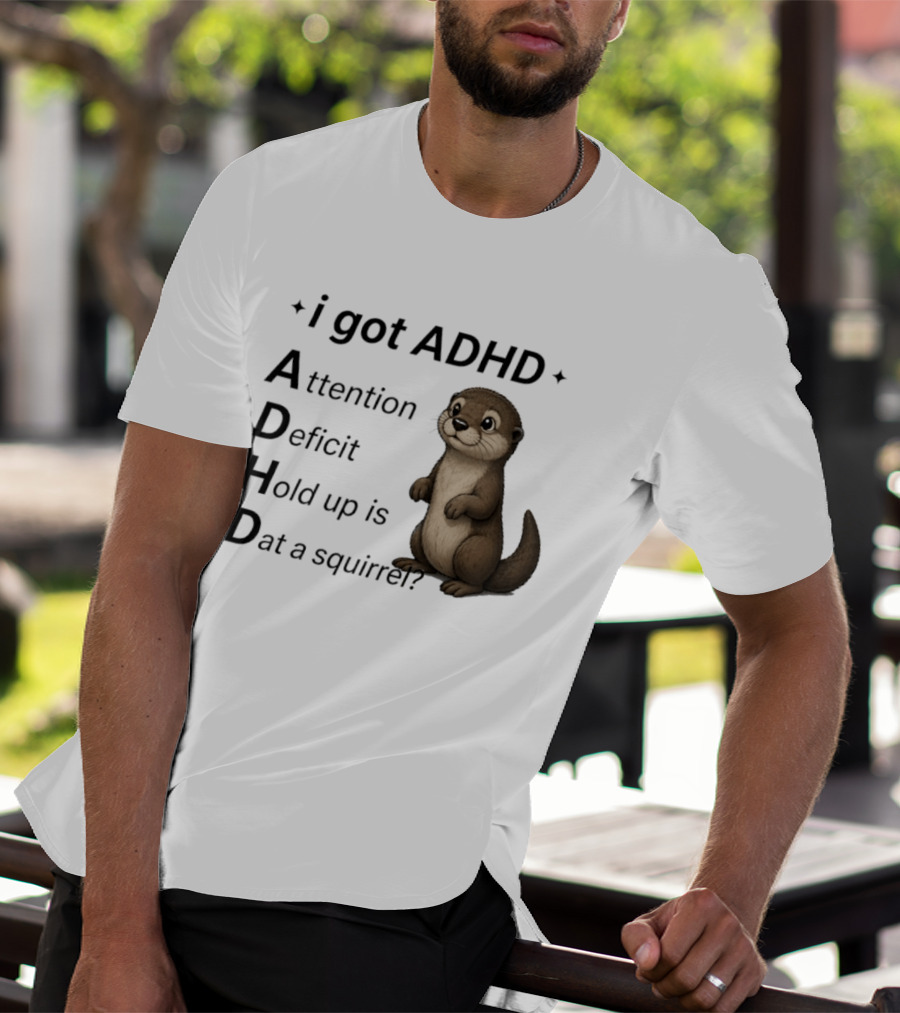 I Got ADHD Attention Deficit Hold Up Is Dat A Squirrel Otter T-Shirt