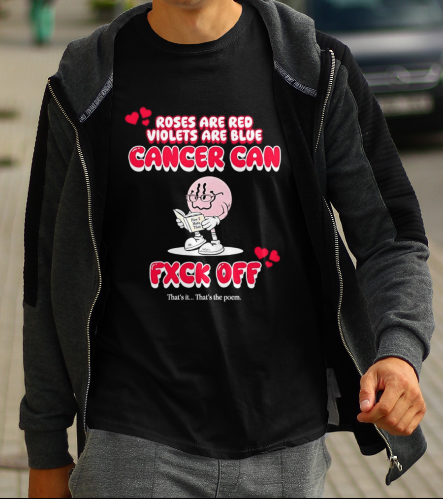Roses Are Red Violets Are Blue Cancer Can Fxck Off That Is The Poem T-Shirt