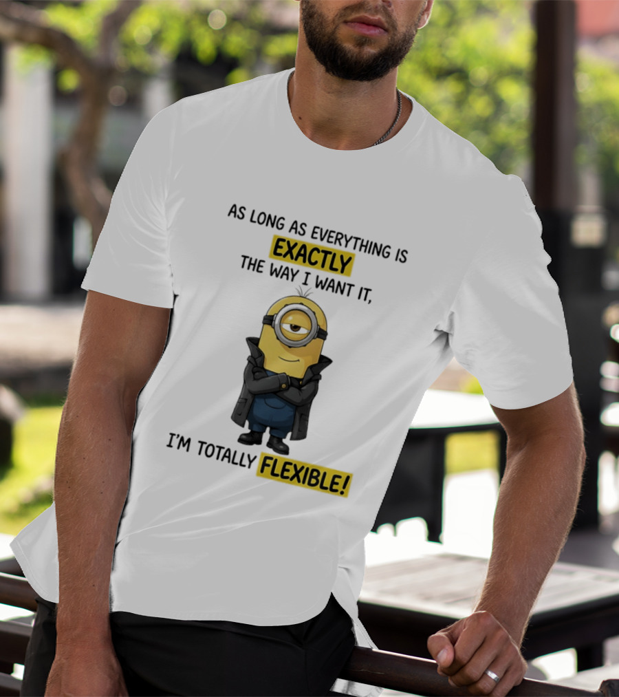 Minion Exactly The Way I Want It I'm Totally Flexible T-Shirt