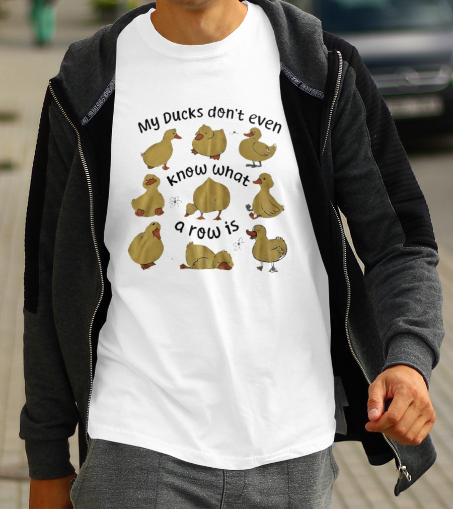 My Ducks Don't Even Know What A Row Is Cute Duck T-Shirt