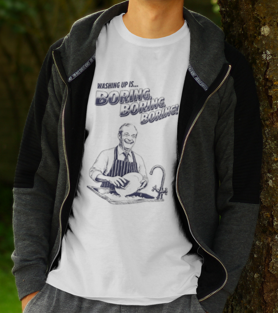 Washing Up Is Boring Boring Boring Nigel Farage T-Shirt