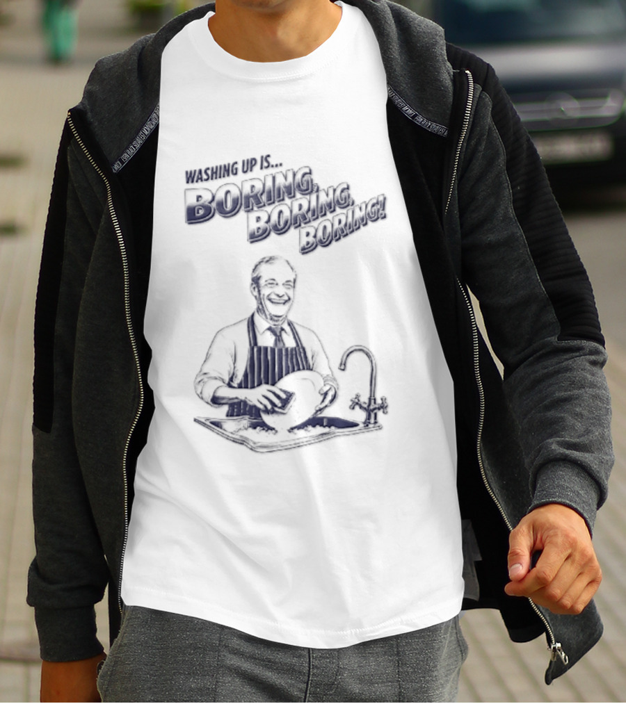 Washing Up Is Boring Boring Boring Nigel Farage T-Shirt