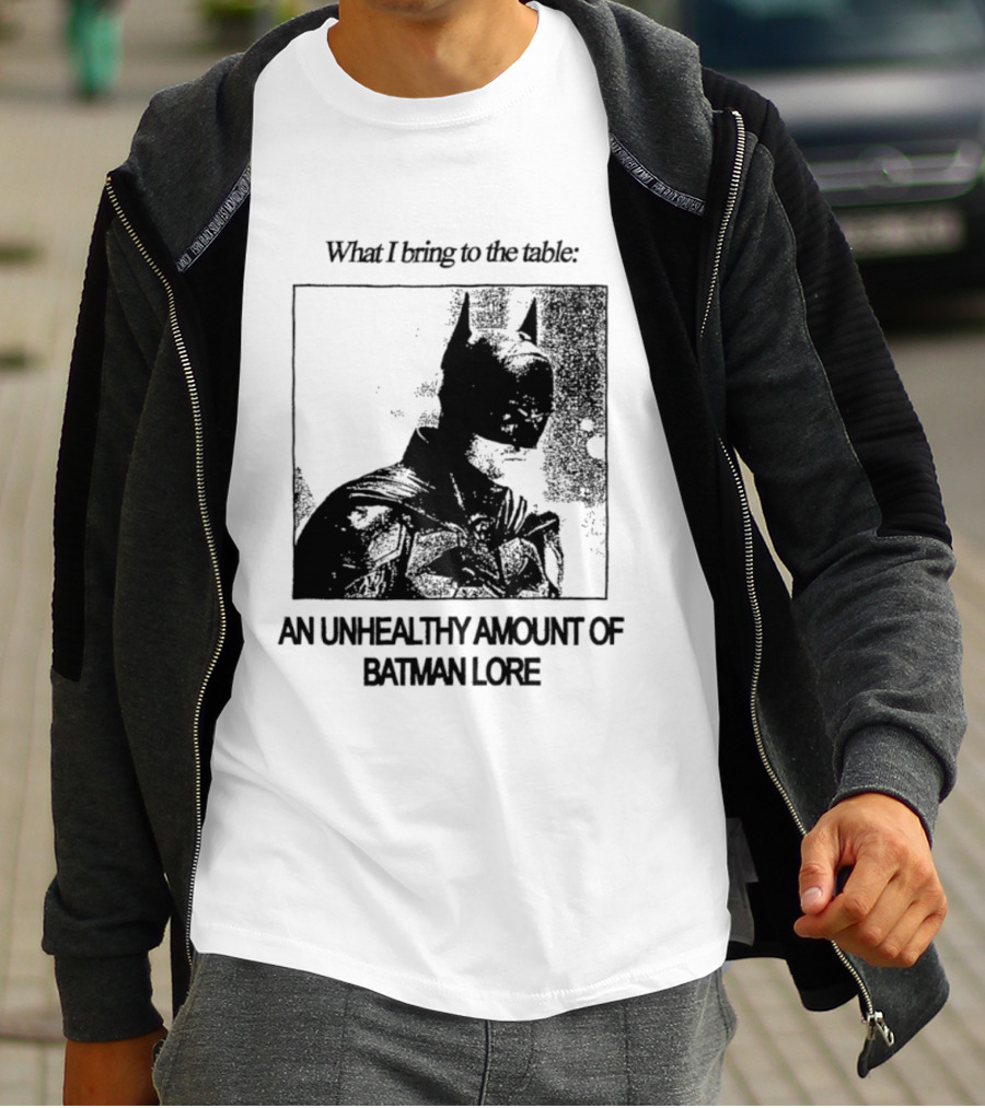 What I Bring To The Table An Unhealthy Amount Of Batman Lore T-Shirt