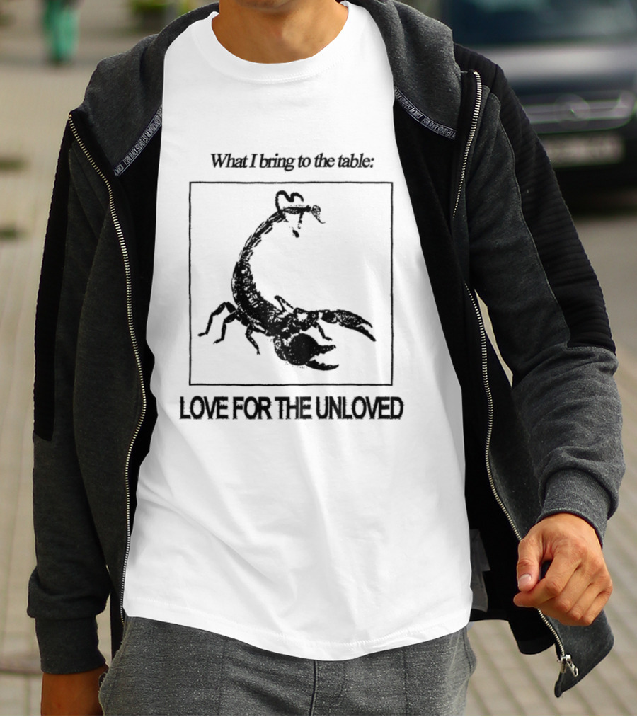 What I Bring To The Table Love For The Unloved Scorpion T-Shirt