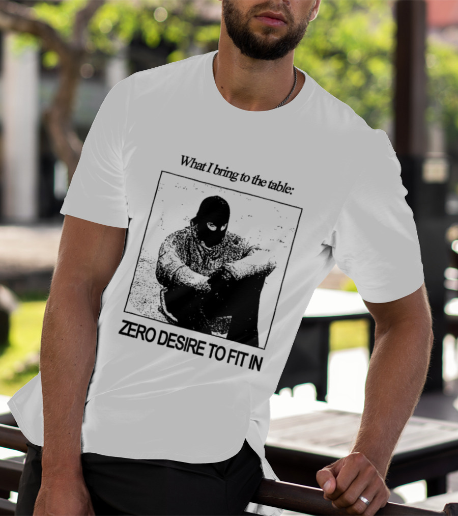What I Bring To The Table Zero Desire To Fit In Bold Individuality T-Shirt
