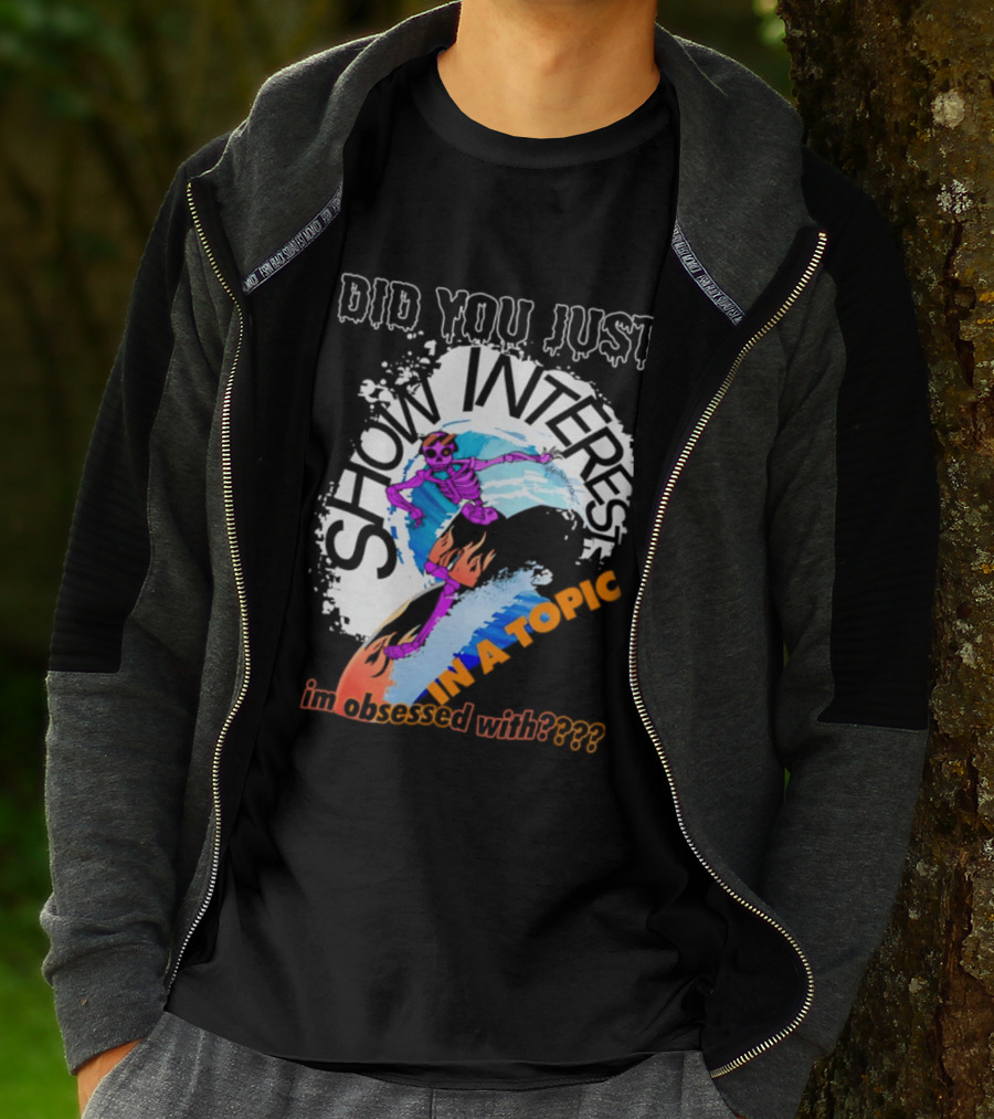 Did You Just Show Interest In A Topic I'm Obsessed With Skeleton Surfing T-Shirt
