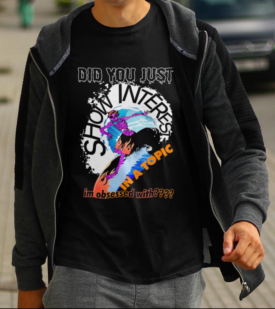 Did You Just Show Interest In A Topic I'm Obsessed With Skeleton Surfing T-Shirt