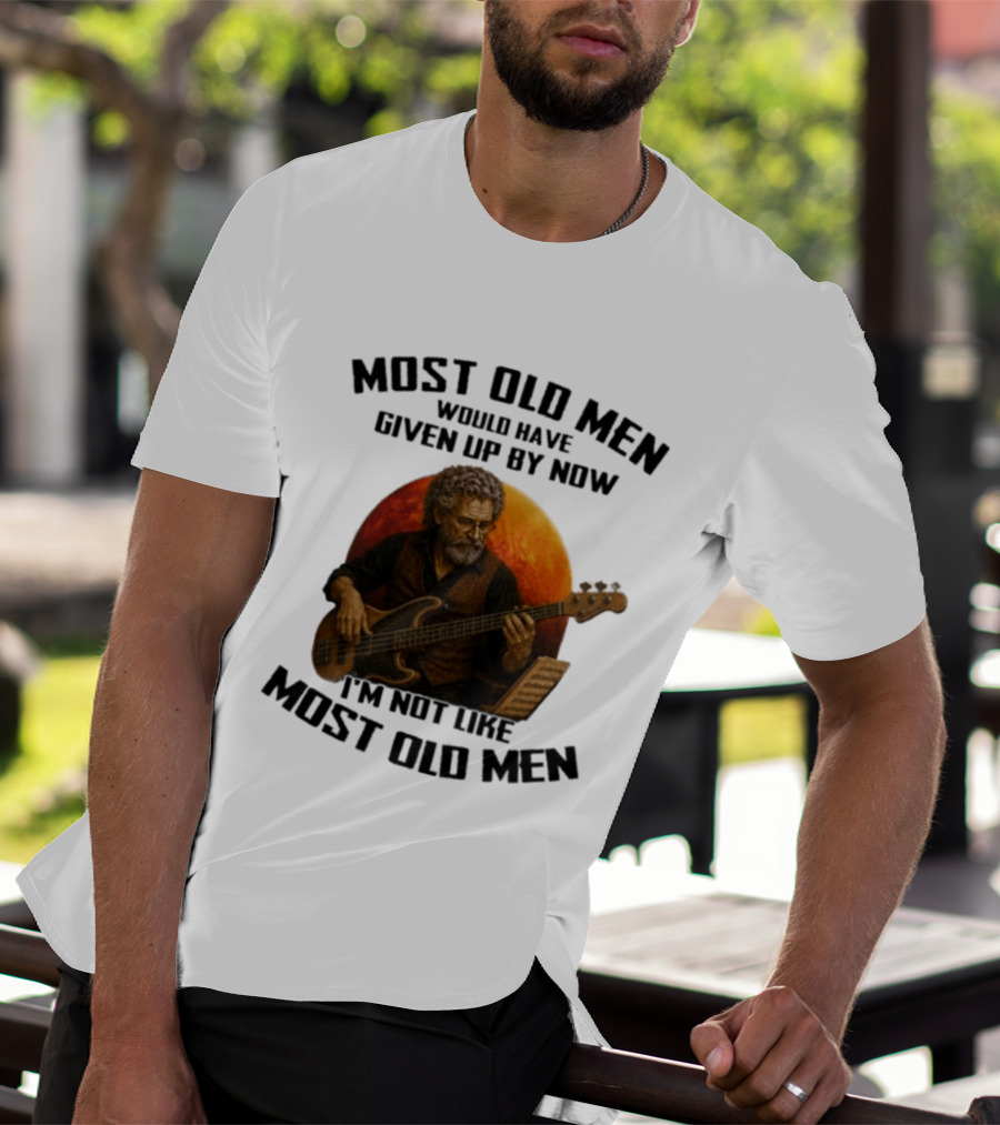 Most Old Men Would Have Given Up By Now I'm Not Like Most Old Men Bass Guitar Player T-Shirt