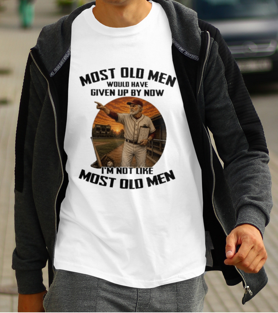 Most Old Men Would Have Given Up By Now I'm Not Like Most Old Men Baseball Coach T-Shirt