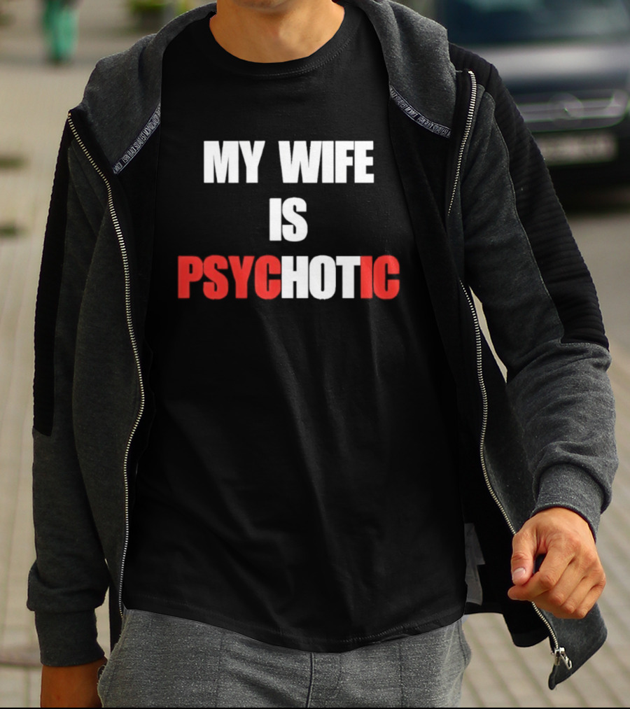 My Wife Is Psychotic PSYC HOT IC T-Shirt