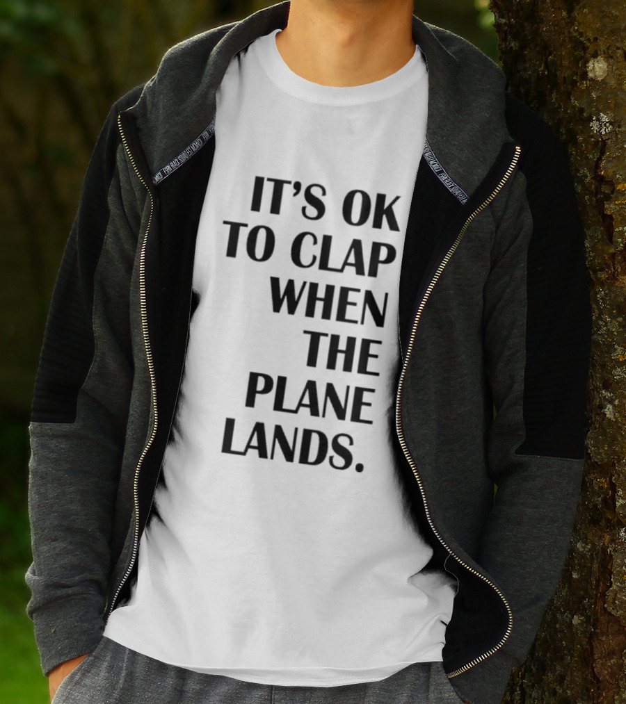 It's Ok To Clap When The Plane Lands T-Shirt